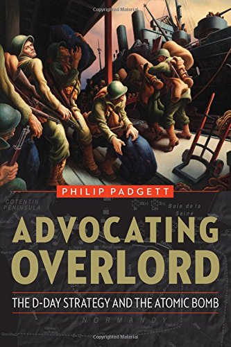 Advocating Overlord : The d-Day Strategy and the Atomic Bomb [Hardcover]