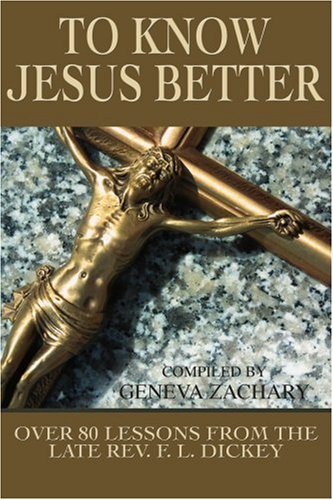 To Kno Jesus Better  Over 80 Lessons from the Late Rev. F. L. Dickey [Paperback]