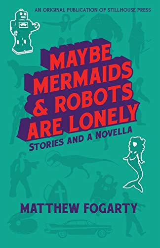 Maybe Mermaids & Robots are Lonely Stories and a Novella [Paperback]