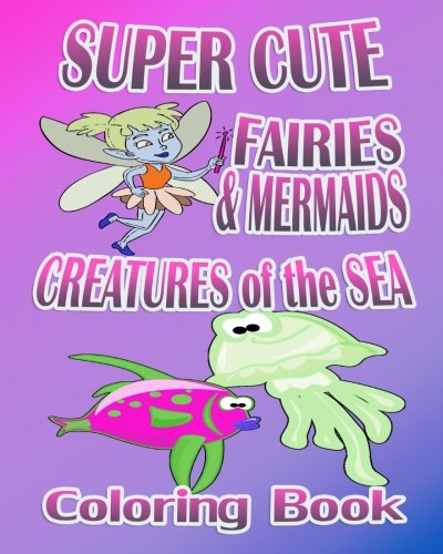 Super Cute Fairies & Mermaids & Creatures Of The Sea (coloring Book) [Paperback]