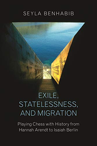 Exile, Statelessness, and Migration Playing Chess with History from Hannah Aren [Hardcover]