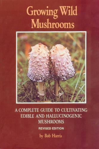 Groing Wild Mushrooms A Complete Guide to Cultivating Edible and Hallucinogeni [Paperback]