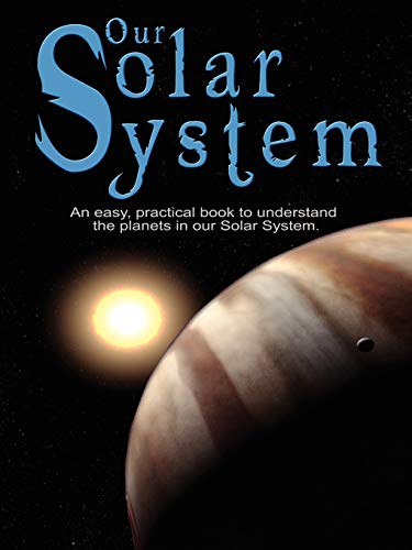 Our Solar System An Easy, Practical Book To Understand The Planets In Our Solar [Paperback]