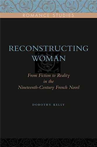 Reconstructing Woman From Fiction to Reality in the Nineteenth-Century French N [Hardcover]