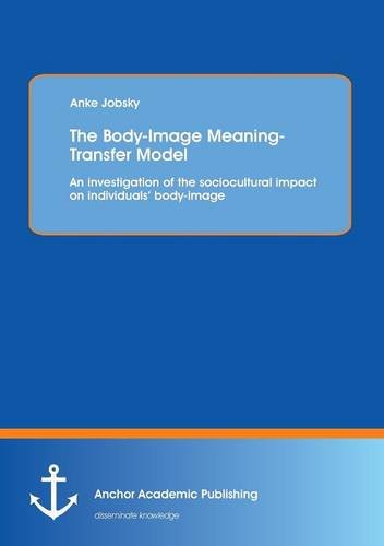 The Body-Image Meaning-Transfer Model An Investigation Of The Sociocultural Imp [Paperback]