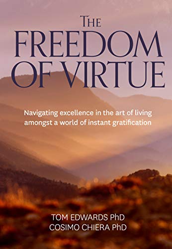 The Freedom of Virtue Navigating excellence in the art of living amongst a orl [Paperback]