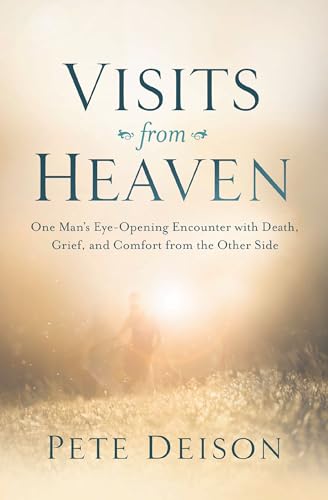 Visits from Heaven: One Man's Eye-Opening Encounter with Death, Grief, and Comfo [Paperback]