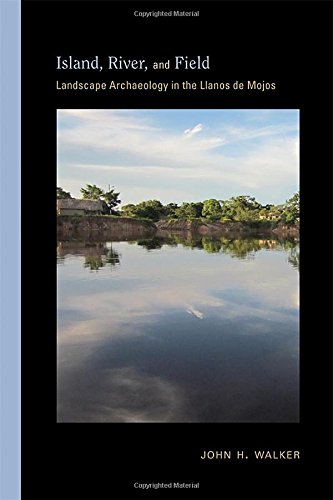 Island, River, and Field : Landscape Archaeology in the Llanos de Mojos [Hardcover]