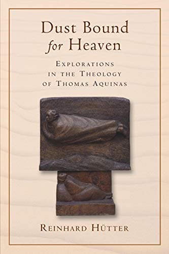 Dust Bound For Heaven Explorations In The Theology Of Thomas Aquinas [Paperback]