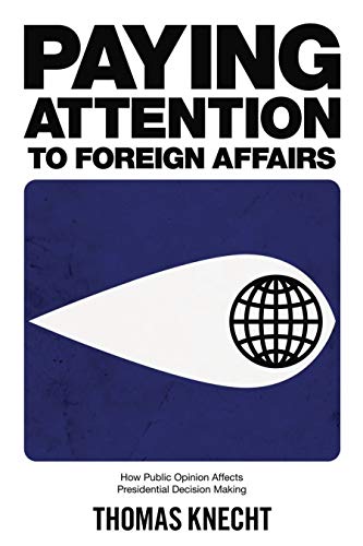 Paying Attention to Foreign Affairs Ho Public Opinion Affects Presidential Dec [Paperback]