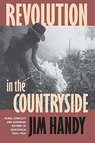 Revolution In The Countryside Rural Conflict And Agrarian Reform In Guatemala,  [Paperback]