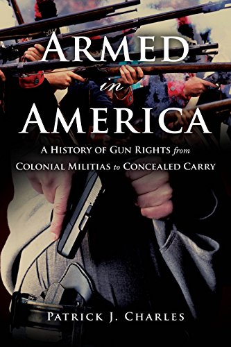 Armed in America: A History of Gun Rights from Colonial Militias to Concealed Ca [Hardcover]