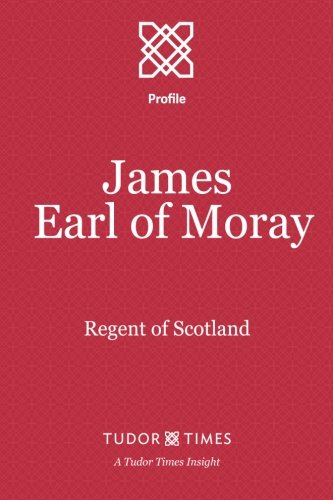 James, Earl Of Moray Regent Of Scotland (tudor Times Insights (profiles)) (volu [Paperback]