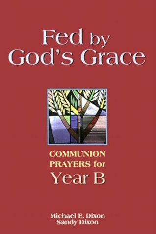 Fed by God's Grace Year B: Communion Prayers