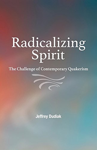 Radicalizing Spirit The Challenge Of Contemporary Quakerism [Paperback]