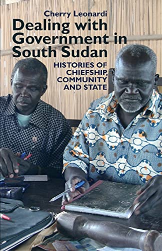 Dealing ith Government in South Sudan Histories of Chiefship, Community and St [Paperback]