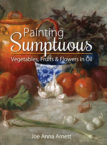 Painting Sumptuous Vegetables, Fruits & Floers In Oil [Hardcover]