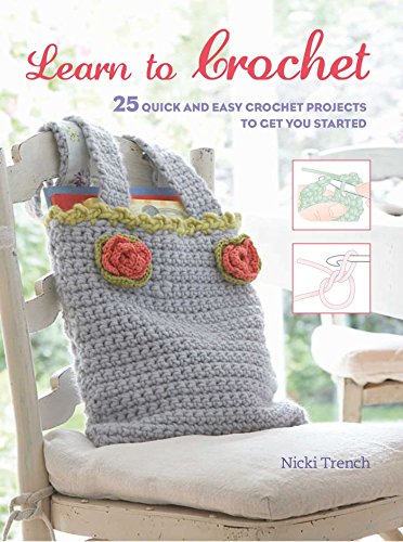 Learn to Crochet: 25 quick and easy crochet projects to get you started [Paperback]