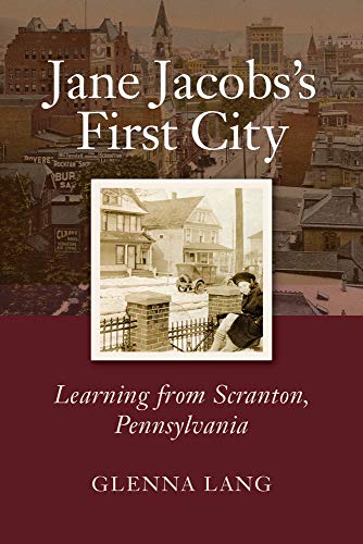 Jane Jacobs's First City: Learning from Scranton, Pennsylvania [Hardcover]