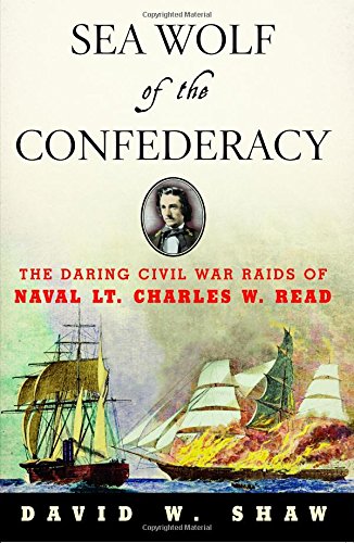 Sea Wolf of the Confederacy: The Daring Civil War Raids of Naval Lt. Charles W.  [Paperback]