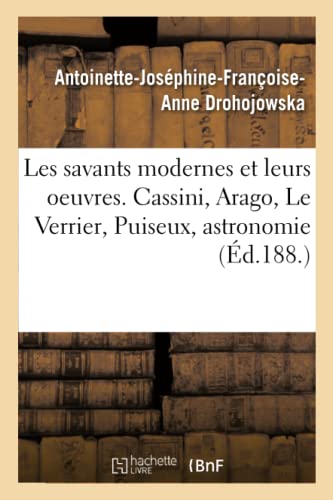 Les Savants Modernes Et Leurs Oeuvres. Cassini, Arago, Le Verrier, Puiseux, Astr