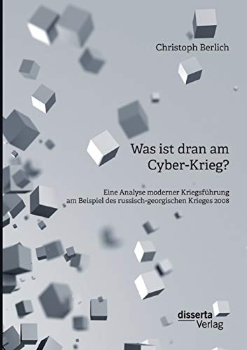 Was Ist Dran Am Cyber-Krieg Eine Analyse Moderner Kriegsfhrung Am Beispiel Des [Paperback]