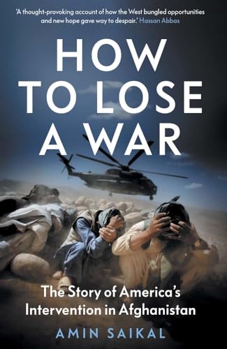 How to Lose a War: The Story of Americas Intervention in Afghanistan [Hardcover]