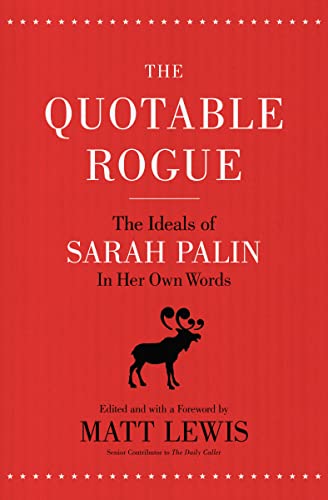 The Quotable Rogue: The Ideals of Sarah Palin in Her Own Words [Paperback]