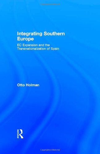 Integrating Southern Europe EC Expansion and the Transnationalization of Spain [Hardcover]