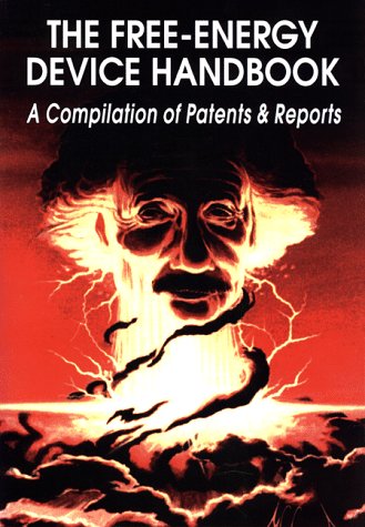 The Free-Energy Device Handbook: A Compilation of Patents & Reports [Paperback]