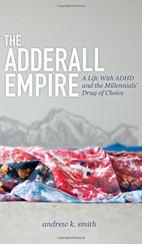 The Adderall Empire A Life With ADHD and the Millennials' Drug of Choice [Hardcover]