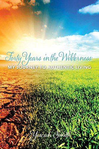 Forty Years In The Wilderness My Journey To Authentic Living [Paperback]