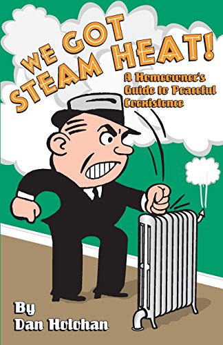 We Got Steam Heat  A Homeower's Guide to Peaceful Coexistence [Unknown]