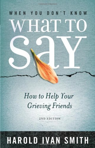 When You Don't Know What To Say, 2nd Edition: How To Help Your Grieving Friends [Paperback]