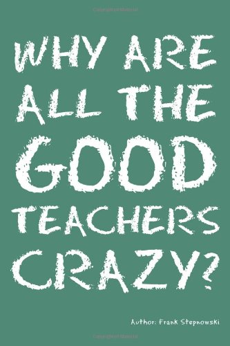 Why Are All The Good Teachers Crazy? [Paperback]