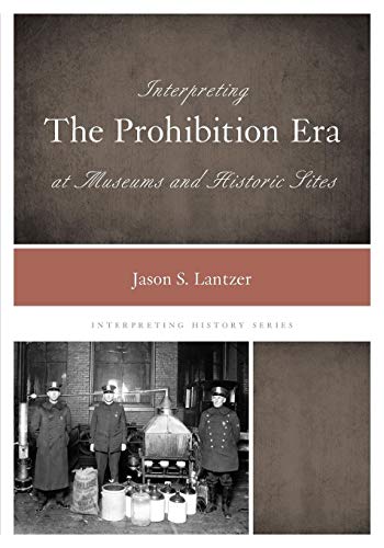 Interpreting the Prohibition Era at Museums and Historic Sites [Paperback]