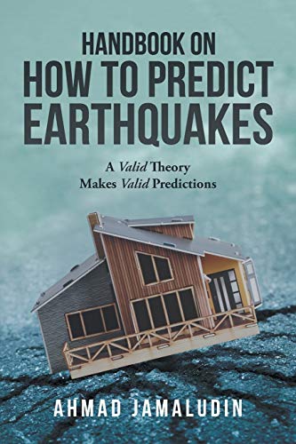 Handbook on Ho to Predict Earthquakes  A Valid Theory Makes Valid Predictions [Paperback]