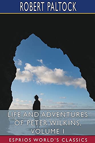 Life And Adventures Of Peter Wilkins, Volume I (Esprios Classics) [Paperback]