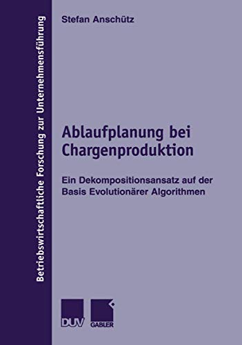 Ablaufplanung bei Chargenproduktion: Ein Dekompositionsansatz auf der Basis Evol [Paperback]