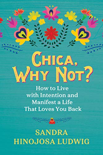 Chica, Why Not?: How to Live with Intention and Manifest a Life That Loves You B [Paperback]