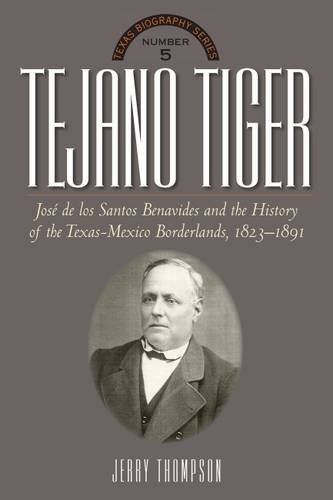 Tejano Tiger: Jose De Los Santos Benavides And The Texas-Mexico Borderlands, 182 [Hardcover]