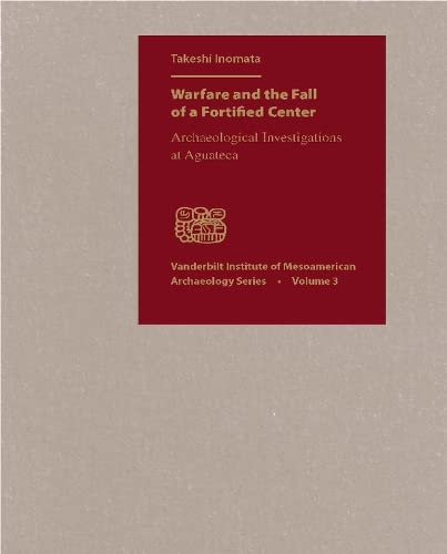 Warfare and the Fall of a Fortified Center : Archaeological Investigations at Ag [Hardcover]