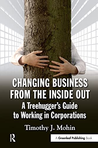 Changing Business from the Inside Out A Treehuggers Guide to Working in Corpor [Paperback]