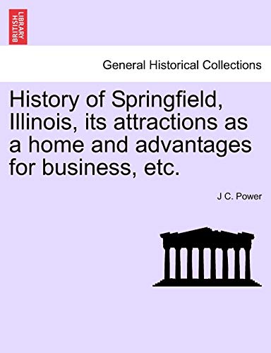 History of Springfield, Illinois, Its Attractions As a Home and Advantages for B [Paperback]