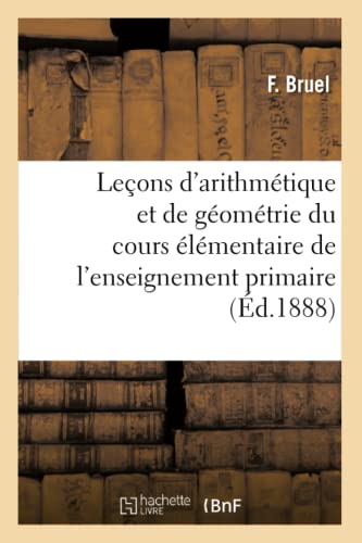 Lecons d'Arithmetique et de Geometrie a l'Usage du Cours Elementaire de L'Enseig [Paperback]