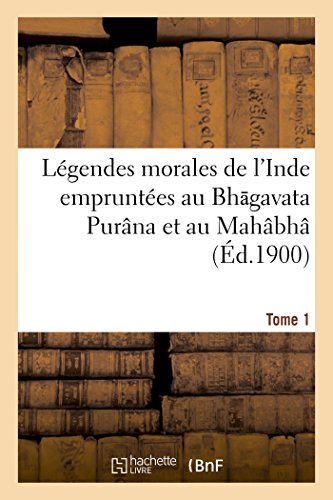 Legendes Morales De L'inde Empruntees Au Bh Gavata Purana Et Au Mahabha Rata (fr [Paperback]