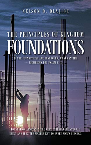 Principles of Kingdom Foundations  If the Foundations Are Destroyed, What Can t [Paperback]