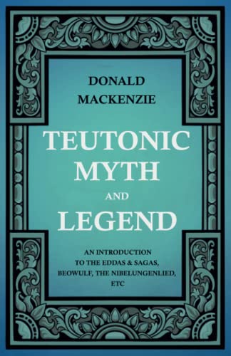 Teutonic Myth and Legend - an Introduction to the Eddas and Sagas, Beoulf, the  [Paperback]