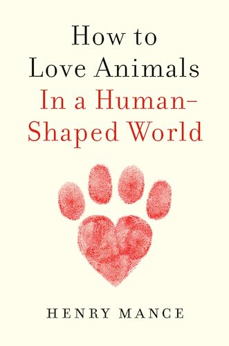 How to Love Animals: In a Human-Shaped World [Hardcover]