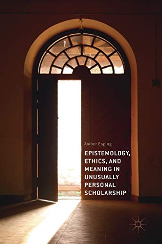 Epistemology, Ethics, and Meaning in Unusually Personal Scholarship [Hardcover]